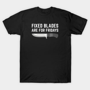 Fixed Blades Are For Fridays T-Shirt